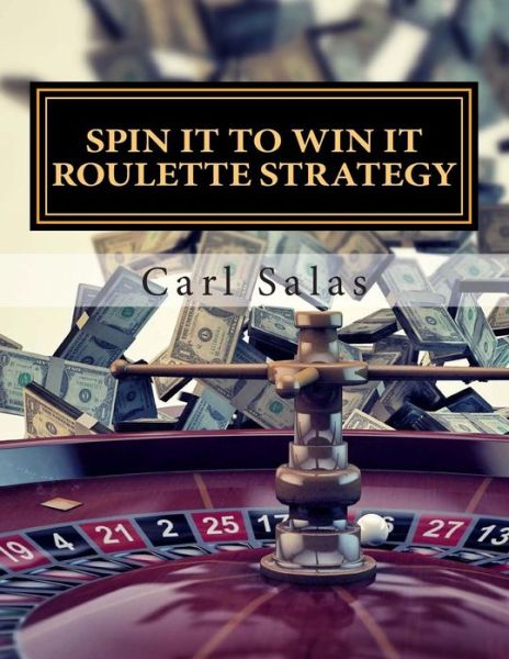 Cover for Carl Salas · Spin It to Win It Roulette Strategy: Win Every Spin (Paperback Book) (2013)