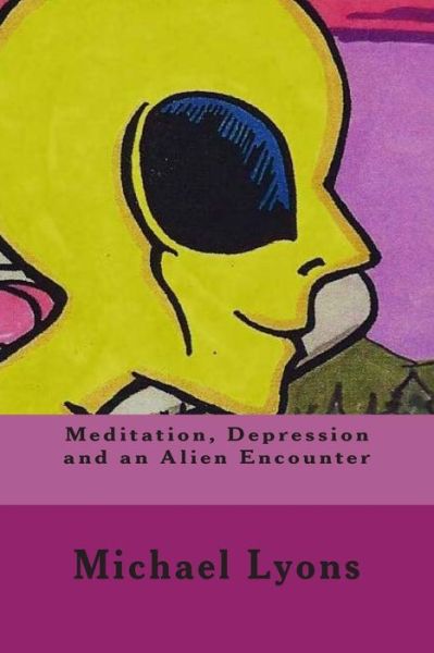 Cover for Michael Lyons · Meditation, Depression and an Alien Encounter (Paperback Book) (2013)