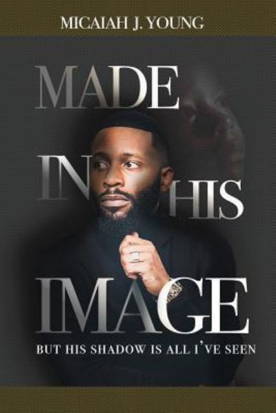 Cover for Micaiah J Young · Made in His Image, But His Shadow is all I've Seen (Paperback Book) (2017)