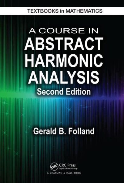 A Course in Abstract Harmonic Analysis - Textbooks in Mathematics - Gerald B. Folland - Książki - Taylor & Francis Inc - 9781498727136 - 25 września 2015