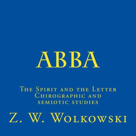 Cover for Z W Wolkowski · Abba: the Spirit and the Letter Chirographic and Semiotic Studies (Paperback Book) (2015)