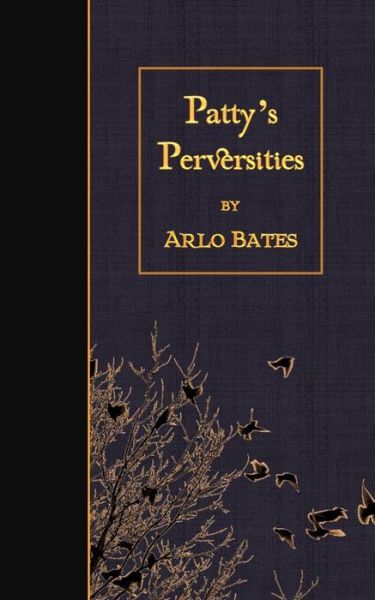 Patty's Perversities - Arlo Bates - Livros - Createspace - 9781511529136 - 31 de março de 2015