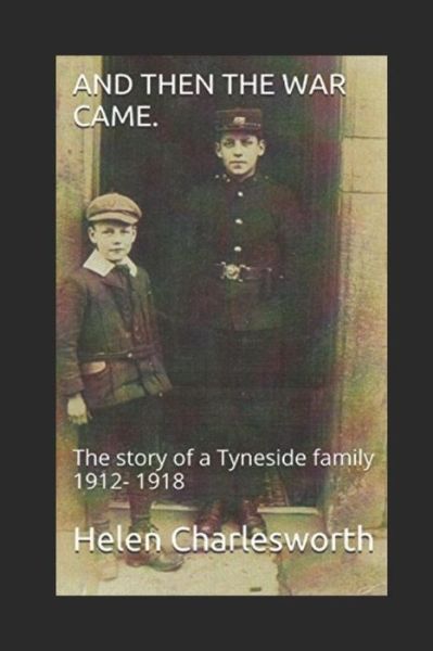 Cover for Helen Charlesworth · And then the war came. : The story of a Tyneside family 1912- 1918 (Paperback Book) (2017)