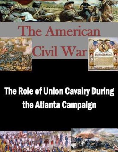 Cover for U S Army Command and General Staff Coll · The Role of Union Cavalry During the Atlanta Campaign (Pocketbok) (2015)