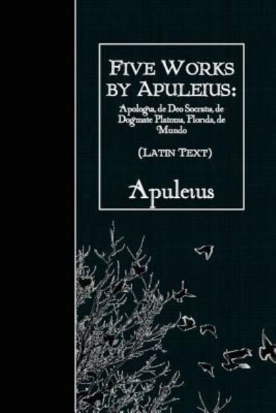 Cover for Apuleius · Five Works by Apuleius : Apologia, de Deo Socratis, de Dogmate Platonis, Florida, (Paperback Bog) (2016)