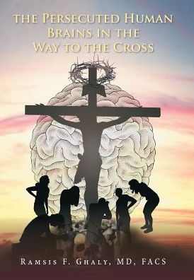 Cover for Facs Ghaly · The Persecuted Human Brains in the Way to the Cross (Hardcover Book) (2016)