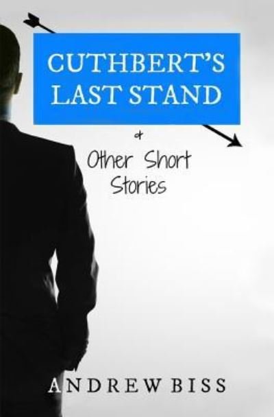 Cuthbert's Last Stand & Other Short Stories - Andrew Biss - Kirjat - Createspace Independent Publishing Platf - 9781530355136 - lauantai 12. maaliskuuta 2016