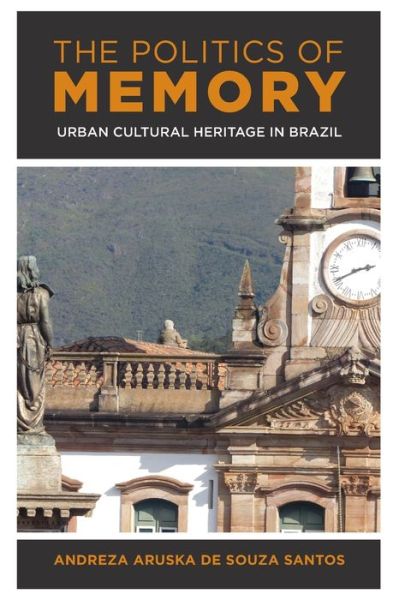 Cover for De Souza Santos, Andreza Aruska, Director of the Brazilian Studies Programme and Departmental Lecturer, Latin American Centre, U... · The Politics of Memory: Urban Cultural Heritage in Brazil (Paperback Bog) (2022)