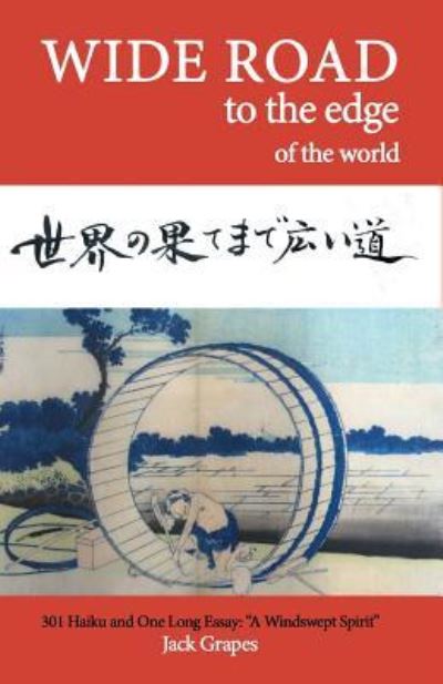 Wide Road To The Edge Of The World : 310 Haiku and One Long Essay : "A Windswept Spirit" - Jack Grapes - Books - CreateSpace Independent Publishing Platf - 9781539336136 - February 17, 2017