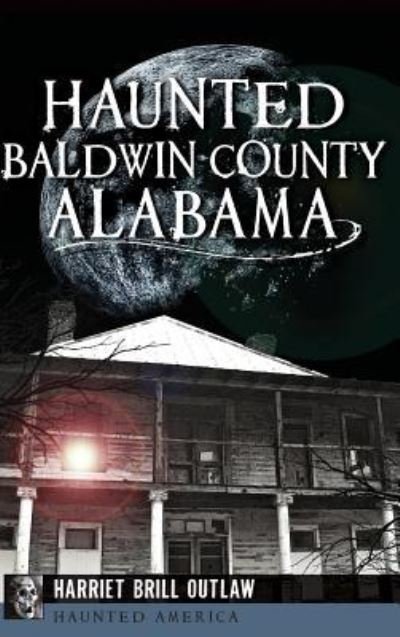 Cover for Harriet Brill Outlaw · Haunted Baldwin County, Alabama (Hardcover Book) (2015)