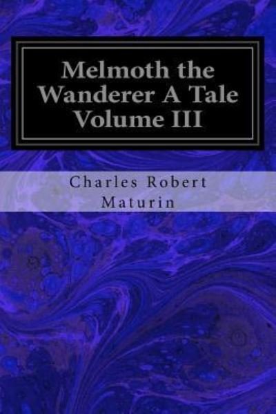 Cover for Charles Robert Maturin · Melmoth the Wanderer A Tale Volume III (Paperback Bog) (2017)