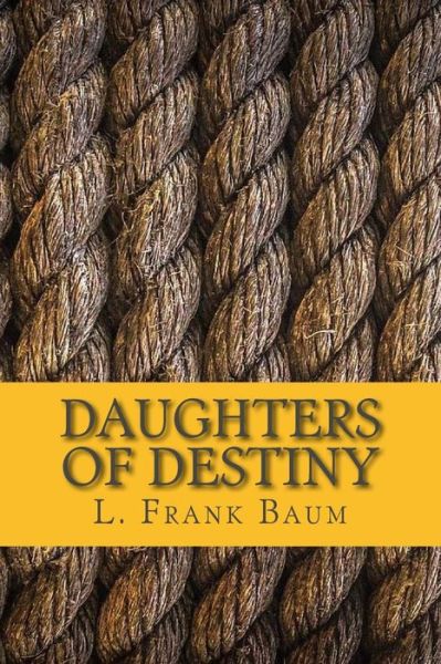 Daughters of Destiny - L Frank Baum - Books - Createspace Independent Publishing Platf - 9781545359136 - April 14, 2017