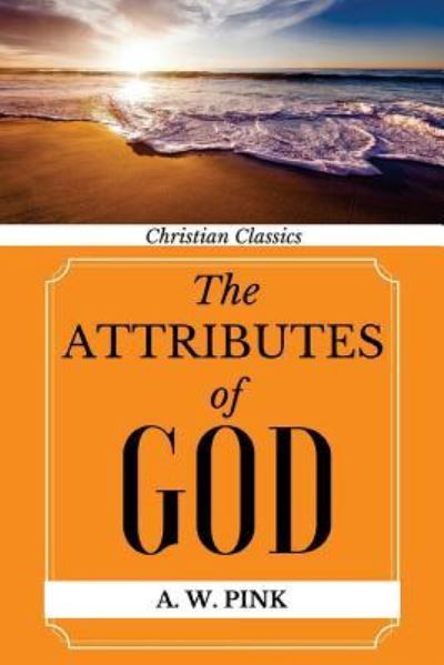 Cover for Arthur W Pink · The Attributes of God (Paperback Book) (2017)