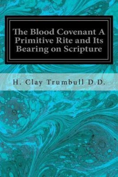 Cover for H Clay Trumbull D D · The Blood Covenant A Primitive Rite and Its Bearing on Scripture (Paperback Book) (2017)
