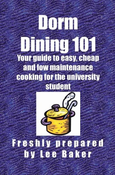 Dorm Dining 101 - Lee Baker - Books - Global Book Publisher Canada - 9781554300136 - November 22, 2004
