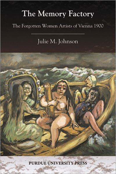 The Memory Factory: The Forgotten Women Artists of Vienna 1900 - Central European Studies - Julie Johnson - Książki - Purdue University Press - 9781557536136 - 30 maja 2012