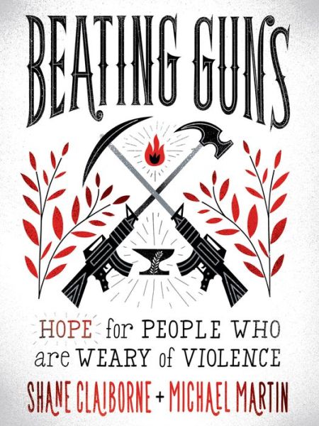 Cover for Shane Claiborne · Beating Guns: Hope for People Who Are Weary of Violence (Paperback Book) (2019)