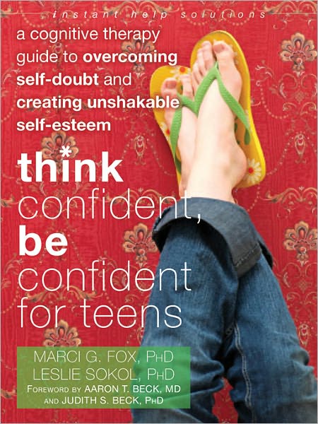 Cover for Leslie Sokol · Think Confident, Be Confident for Teens: A Cognitive Therapy Guide to Overcoming Self-Doubt and Creating Unshakable Self-Esteem - Instant Help Solutions (Paperback Book) (2012)