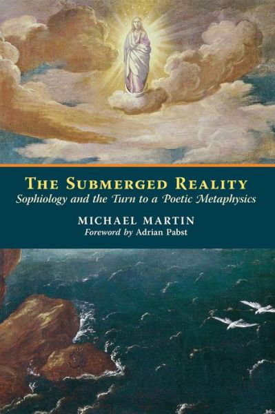 Cover for Michael Martin · The Submerged Reality: Sophiology and the Turn to a Poetic Metaphysics (Paperback Bog) (2015)