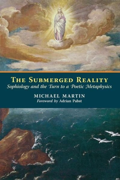 Cover for Michael Martin · The Submerged Reality: Sophiology and the Turn to a Poetic Metaphysics (Paperback Book) (2015)