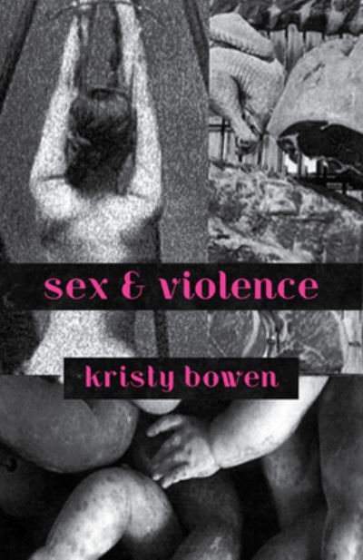 Sex & Violence - Kristy Bowen - Books - Black Lawrence Press - 9781625578136 - April 1, 2020