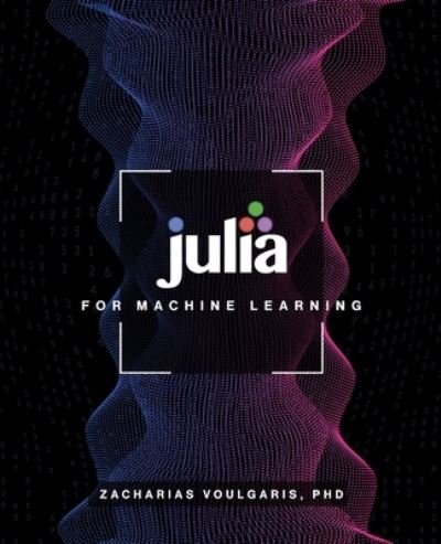Cover for Voulgaris, Dr Zacharias, Ph.D. · Julia for Machine Learning (Taschenbuch) (2020)