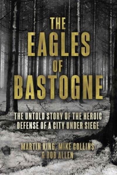Cover for Martin King · The Eagles of Bastogne: The Untold Story of the Heroic Defense of a City Under Siege (Hardcover Book) (2024)