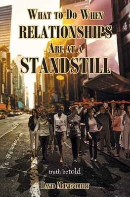 What To Do When Relationships Are At A Standstill - David Montgomery - Books - Covenant Books - 9781638857136 - April 4, 2022