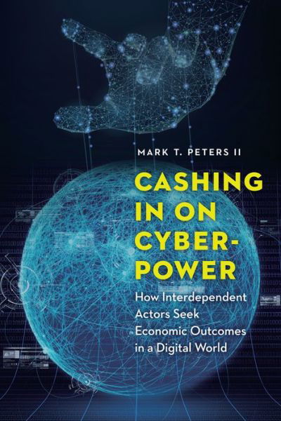 Cover for Mark Peters · Cashing in on Cyberpower: How Interdependent Actors Seek Economic Outcomes in a Digital World (Hardcover bog) (2018)