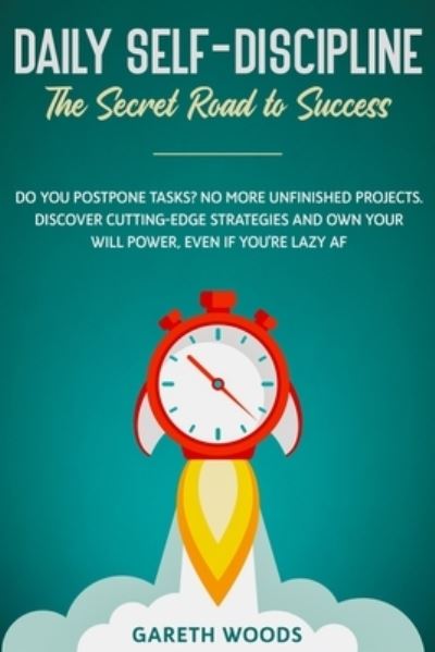 Cover for Gareth Woods · Daily Self-Discipline: The Secret Road to Success: Do You Postpone Tasks? No More Unfinished Projects. Discover Cutting-Edge Strategies and Own Your Will Power, Even If you're Lazy AF (Paperback Book) (2020)