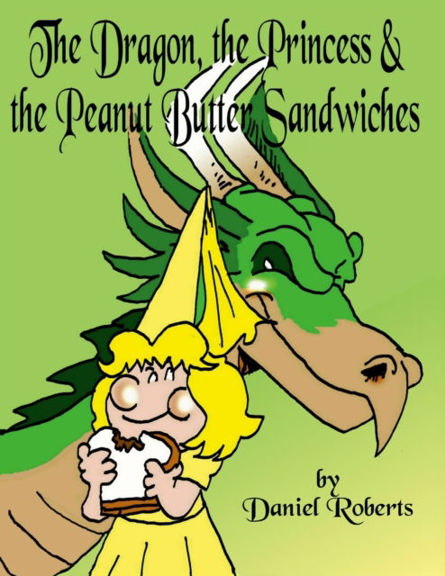 Cover for Daniel Roberts · The Dragon, the Princess and the Peanut Butter Sandwiches (Pocketbok) (2022)