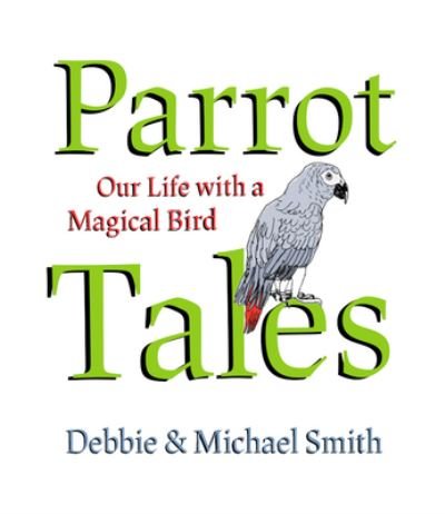 Cover for Debby Smith · Parrot Tales: Our 30 Years with a Magical Bird (Hardcover Book) (2022)