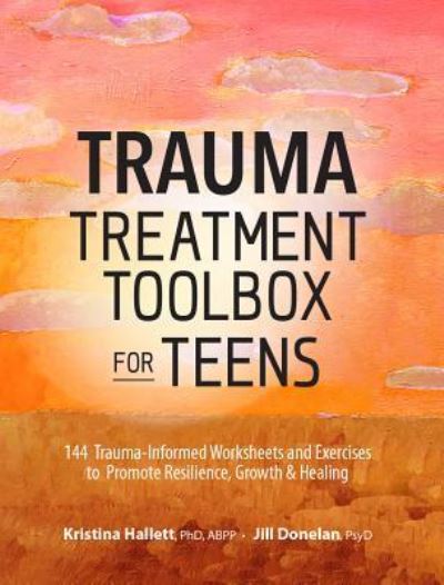 Cover for Hallett Kristina Hallett · Trauma Treatment Toolbox for Teens: 144 Trauma-Informed Worksheets and Exercises to Promote Resilience, Growth &amp; Healing (Paperback Book) (2019)