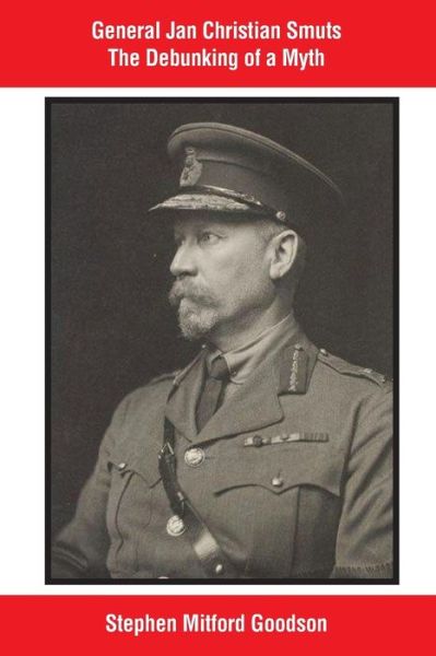 General Jan Christian Smuts The Debunking of a Myth - Stephen Mitford Goodson - Books - Createspace Independent Publishing Platf - 9781717060136 - April 24, 2018