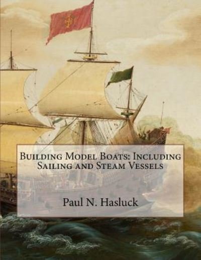Building Model Boats - Paul N Hasluck - Böcker - Createspace Independent Publishing Platf - 9781717367136 - 23 april 2018