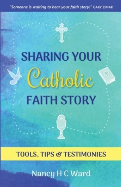 Cover for Nancy Hc Ward · Sharing Your Catholic Faith Story: Tools, Tips, and Testimonies (Paperback Book) (2020)