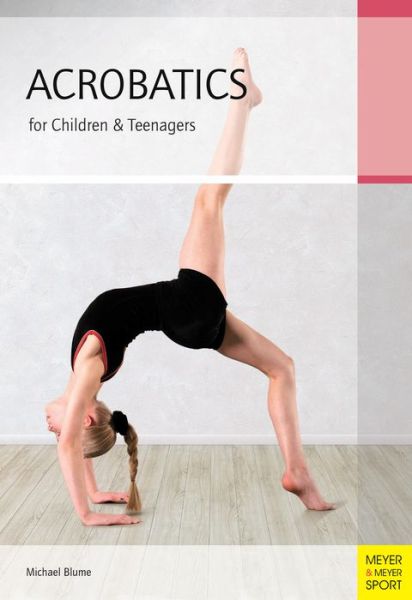 Acrobatics for Children and Teenagers: From the Basics to Spectacular Human Balance Figures - Michael Blume - Books - Meyer & Meyer Sport (UK) Ltd - 9781782550136 - November 7, 2013