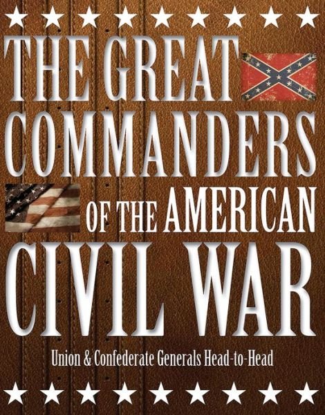 Cover for Kevin J Dougherty · The Great Commanders of the American Civil War: Union &amp; Confederate Generals Head-to-Head (Inbunden Bok) [size S] (2017)