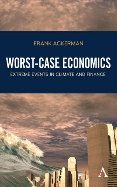 Cover for Frank Ackerman · Worst-Case Economics: Extreme Events in Climate and Finance - Anthem Frontiers of Global Political Economy and Development (Paperback Book) (2018)