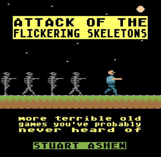 Cover for Stuart Ashen · Attack of the Flickering Skeletons: More Terrible Old Games You've Probably Never Heard Of (Hardcover Book) (2017)