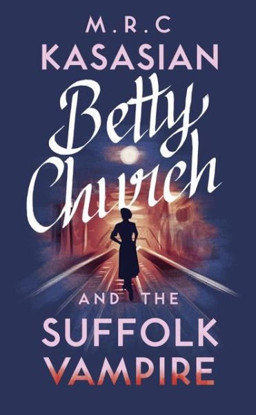 Betty Church and the Suffolk Vampire - A Betty Church Mystery - M.R.C. Kasasian - Książki - Bloomsbury Publishing PLC - 9781784978136 - 12 lipca 2018