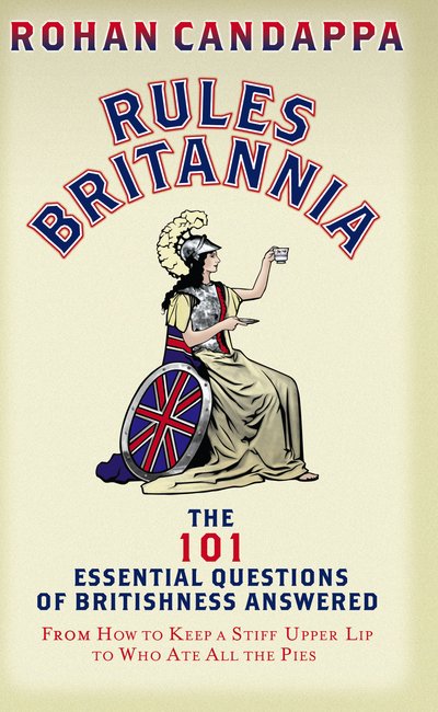 Cover for Rohan Candappa · Rules Britannia: The 101 Essential Questions of Britishness Answered - From How to Keep a Stiff Upper Lip to Who Ate All the Pies (Paperback Book) (2018)