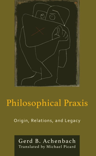 Philosophical Praxis: Origin, Relations, and Legacy - Philosophical Practice - Gerd B. Achenbach - Książki - Lexington Books - 9781793651136 - 15 kwietnia 2024