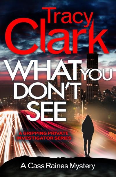 Cover for Tracy Clark · What You Don't See: A gripping private investigator series - A Cass Raines Mystery (Pocketbok) (2022)