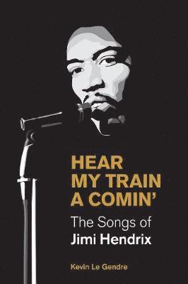 Cover for Kevin Le Gendre · Hear My Train A Comin': The Songs of Jimi Hendrix - Popular Music History (Hardcover Book) (2020)