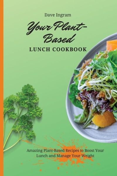 Cover for Dave Ingram · Your Plant-Based Lunch Cookbook: Amazing Plant-Based Recipes to Boost Your Lunch and Manage Your Weight (Paperback Book) (2021)