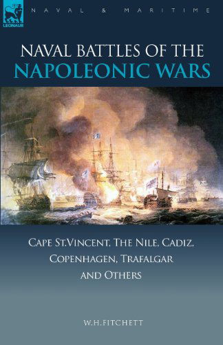 Cover for W. H. Fitchett · Naval Battles of the Napoleonic Wars: Cape St. Vincent, the Nile, Cadiz, Copenhagen, Trafalgar &amp; Others - Naval &amp; Maritime (Paperback Book) (2007)