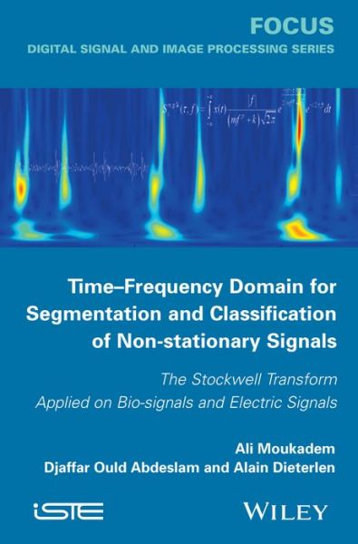 Cover for Ali Moukadem · Time-Frequency Domain for Segmentation and Classification of Non-stationary Signals: The Stockwell Transform Applied on Bio-signals and Electric Signals (Hardcover Book) (2014)