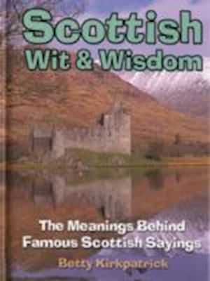 Cover for Betty Kirkpatrick · Scottish Wit and Wisdom: The Meanings Behind Famous Scottish Sayings (Hardcover Book) (2007)