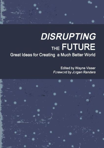 Cover for Wayne Visser · Disrupting the Future: Great Ideas for Creating a Much Better World (Paperback Book) (2014)